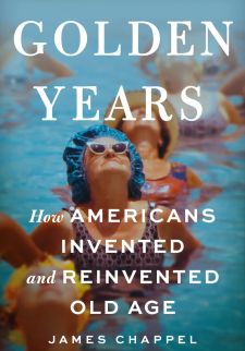 Cover of Golden Years: How Americans Invented and Reinvented Old Age