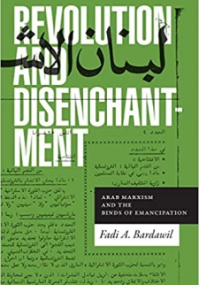 Revolution and Disenchantment: Arab Marxism and the Binds of Emancipation 