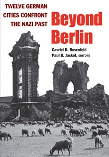 Beyond Berlin: Twelve German Cities Confront the Nazi Past (Social History, Popular Culture, And Politics In Germany) 