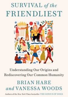 Survival of the Friendliest: Understanding Our Origins and Rediscovering Our Common Humanity 