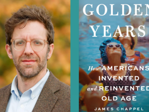 James Chappel is the author of "Golden Years: How Americans Invented and Reinvented Old Age"